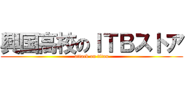 興国高校のＩＴＢストア (attack on titan)