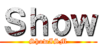 Ｓｈｏｗ (ShowISM)