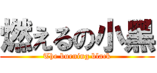 燃えるの小黑 (The burning black)