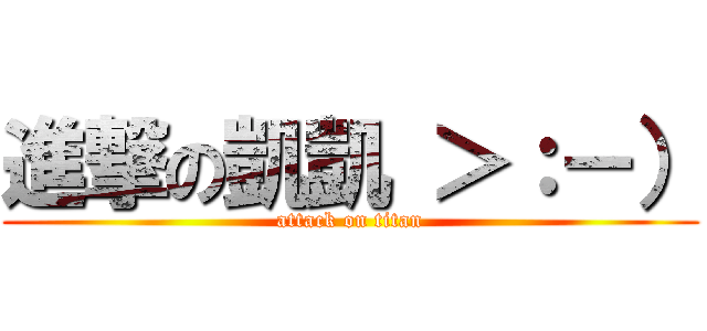 進撃の凱凱 ＞：－） (attack on titan)