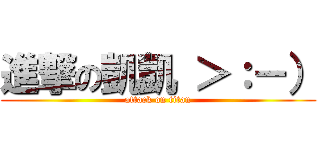 進撃の凱凱 ＞：－） (attack on titan)