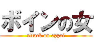 ボインの女 (attack on oppai)