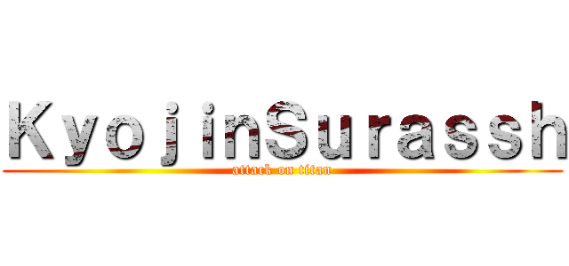 ＫｙｏｊｉｎＳｕｒａｓｓｈ (attack on titan)