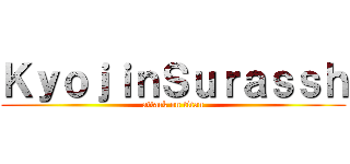 ＫｙｏｊｉｎＳｕｒａｓｓｈ (attack on titan)