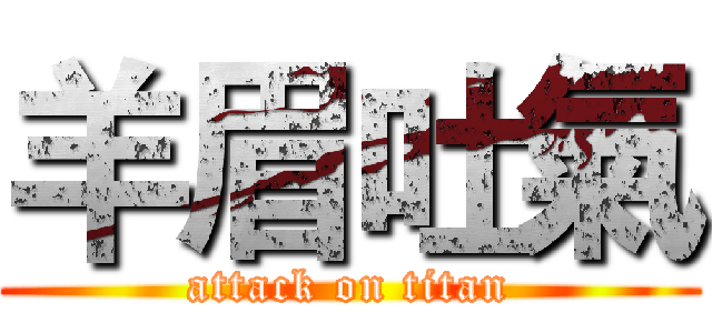 羊眉吐氣 (attack on titan)