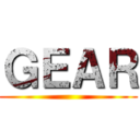 ＧＥＡＲ ()