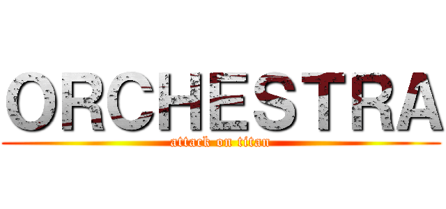 ＯＲＣＨＥＳＴＲＡ (attack on titan)