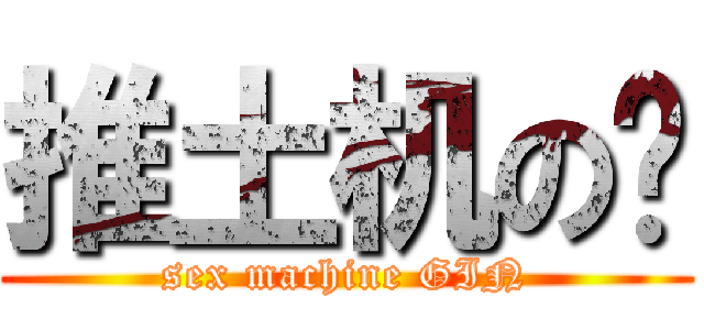 推土机の银 (sex machine GIN)