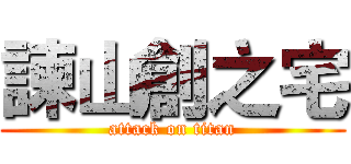 諫山創之宅 (attack on titan)