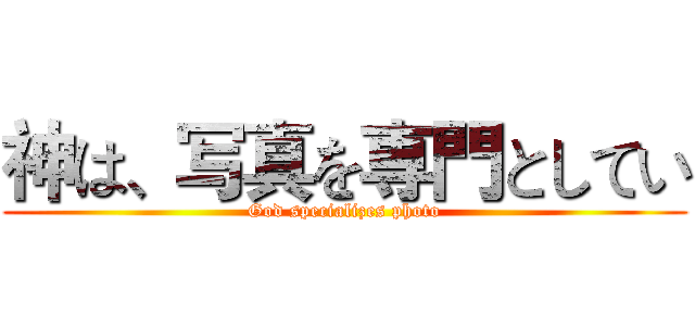 神は、写真を専門としてい (God specializes photo)