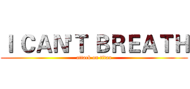 Ｉ ＣＡＮ'Ｔ ＢＲＥＡＴＨ (attack on titan)