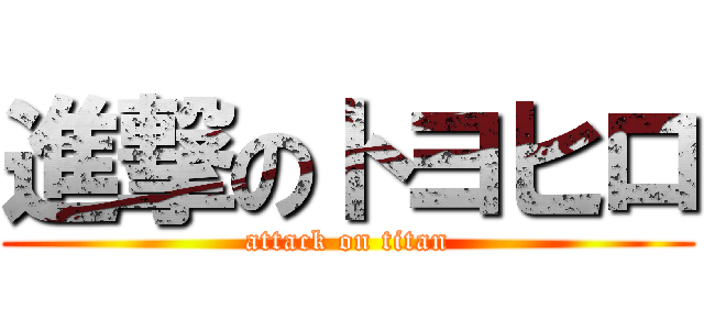 進撃のトヨヒロ (attack on titan)
