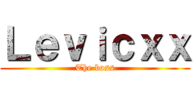 Ｌｅｖｉｃｘｘ (The boss)