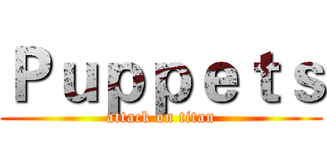 Ｐｕｐｐｅｔｓ (attack on titan)