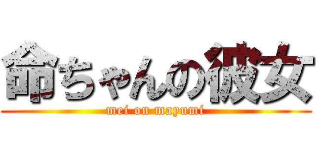 命ちゃんの彼女 (mei on mayumi)