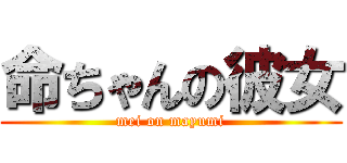 命ちゃんの彼女 (mei on mayumi)