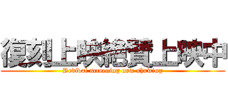 復刻上映絶賛上映中 (Revival screening now showing)