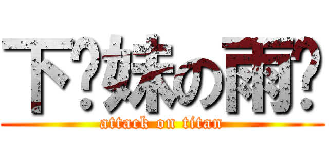 下伱妹の雨啊 (attack on titan)