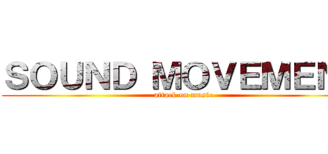 ＳＯＵＮＤ ＭＯＶＥＭＥＮＴ (attack on music)