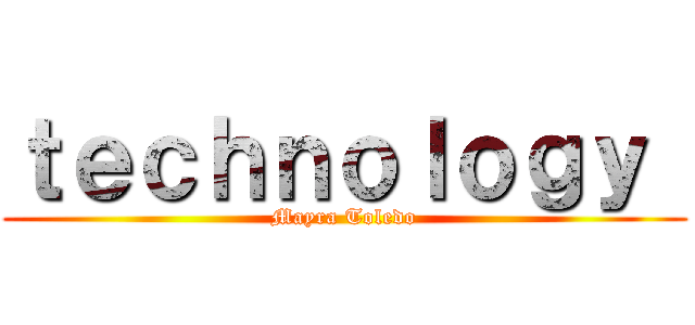 ｔｅｃｈｎｏｌｏｇｙ  (Mayra Toledo)