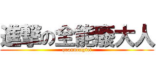 進撃の全能廢大人 (quannengfei)