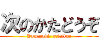 次のかたどうぞ (Yamazaki  ortaitan)