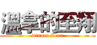 溫拿的至翔 (winner Sean)