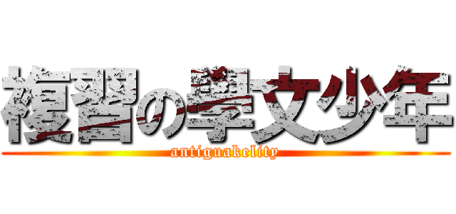 複習の學文少年 (antiguakelity)