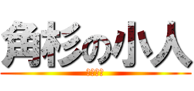 角杉の小人 (小さすぎ)