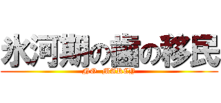 氷河期の歯の移民 (NO  MARCY)