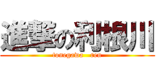 進撃の利根川 (tonegawa   ren)