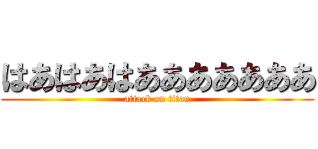はあはあはあああああああ (attack on titan)