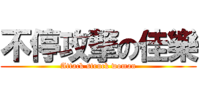 不停攻撃の佳樂 (Attack struck woman)
