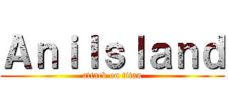 ＡｎｉＩｓｌａｎｄ (attack on titan)