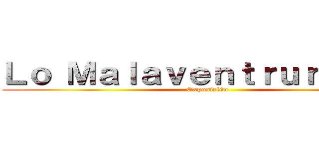 Ｌｏ Ｍａｌａｖｅｎｔｒｕｒａｄｏｓ (Exposición)