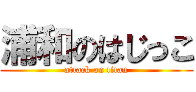 浦和のはじっこ (attack on titan)