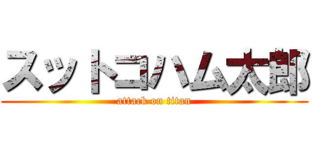 スットコハム太郎 (attack on titan)