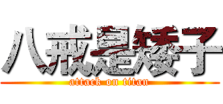 八戒是矮子 (attack on titan)