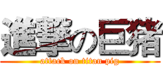 進撃の巨猪 (attack on titan pig)