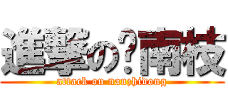 進撃の东南枝 (attack on nanzhidong)