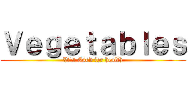 Ｖｅｇｅｔａｂｌｅｓ (It\'s Good for health)