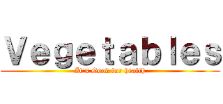 Ｖｅｇｅｔａｂｌｅｓ (It\'s Good for health)