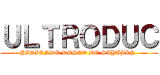 ＵＬＴＲＯＤＵＣ (PIDIENDO DESEO DE SAYAJIN.)