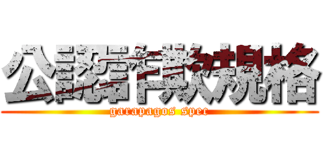 公認詐欺規格 (garapagos spec)