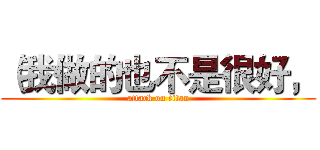 （我做的也不是很好， (attack on titan)