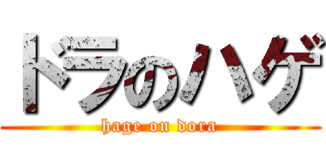 ドラのハゲ (hage on dora)