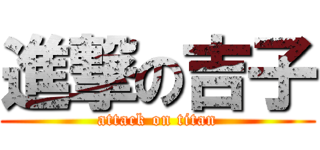 進撃の吉子 (attack on titan)