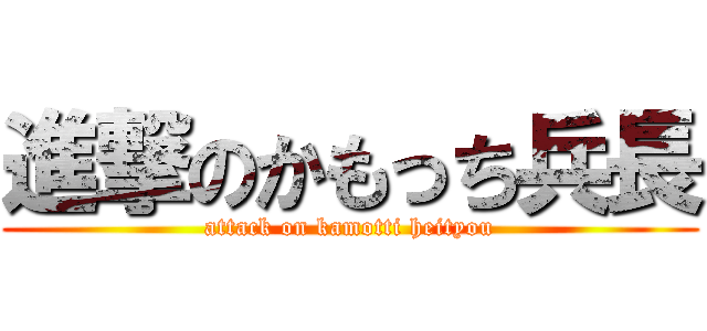 進撃のかもっち兵長 (attack on kamotti heityou)