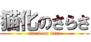 猫化のさらさ (attack on titan)