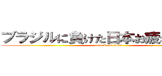 ブラジルに負けた日本お疲れ様でした (attack on titan)